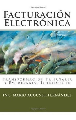 Facturacion Electronica Transformacion Tributaria Y, De Fernández, Ing. Mario Augu. Editorial Createspace Independent Publishing Platform En Español