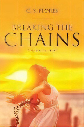 Breaking The Chains : Only You Can Do It!, De C S Flores. Editorial Christian Faith Publishing, Inc, Tapa Blanda En Inglés
