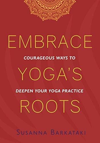 Book : Embrace Yogas Roots Courageous Ways To Deepen Your..