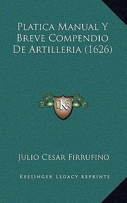 Platica Manual Y Breve Compendio De Artilleria (1626) - J...