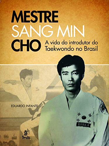 Libro Mestre Sang Min Cho A Vida Do Introdutor Do Taekwondo