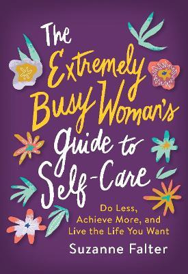 The Extremely Busy Woman's Guide To Self-care : Do Less, ...