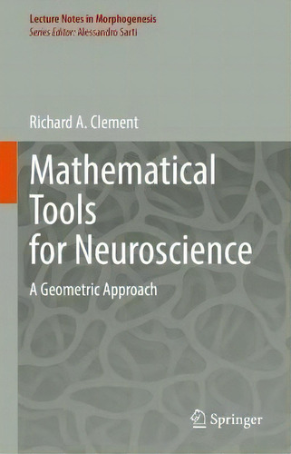 Mathematical Tools For Neuroscience : A Geometric Approach, De Richard A. Clement. Editorial Springer Nature Switzerland Ag, Tapa Dura En Inglés