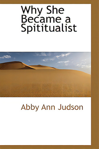 Why She Became A Spititualist, De Judson, Abby Ann., Vol. 1. Editorial Bibliobazaar, Tapa Blanda En Inglés
