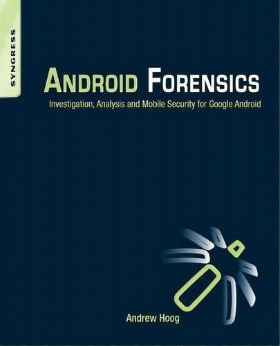 Android Forensics : Investigation, Analysis And Mobile Security For Google Android, De Andrew Hoog. Editorial Syngress Media,u.s., Tapa Blanda En Inglés