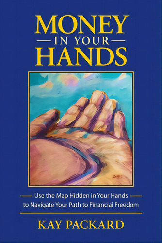 Money In Your Hands: Use The Map Hidden In Your Hands To Navigate Your Path To Financial Freedom, De Packard, Kay. Editorial Lightning Source Inc, Tapa Blanda En Inglés