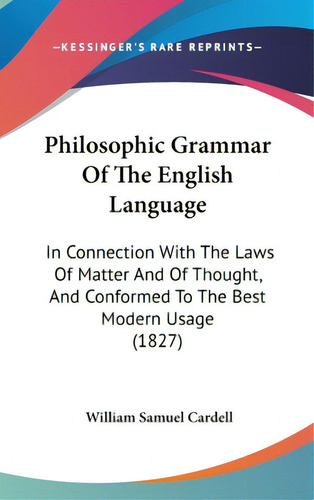 Philosophic Grammar Of The English Language: In Connection With The Laws Of Matter And Of Thought..., De Cardell, William Samuel. Editorial Kessinger Pub Llc, Tapa Dura En Inglés