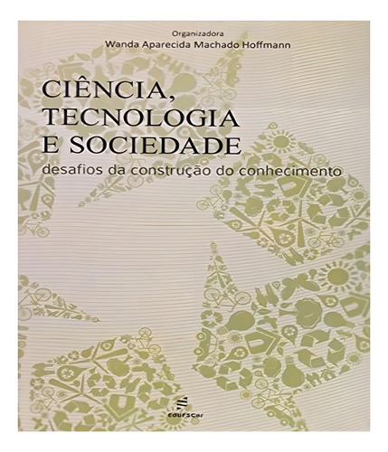 Ciencia, Tecnologia E Sociedade Desafios Da Construçao Do C: Ciencia, Tecnologia E Sociedade Desafios Da Construçao Do Conhecimento, De Vários Autores. Editora Edufscar, Capa Mole Em Português