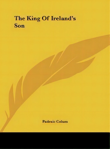 The King Of Ireland's Son, De Padraic Colum. Editorial Kessinger Publishing, Tapa Dura En Inglés