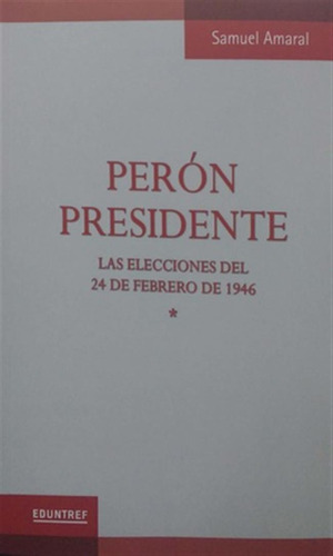 Peron Presidente I.elecciones Del 24 De Febrero De 1946