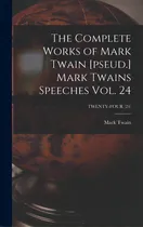 Comprar The Complete Works Of Mark Twain [pseud.] Mark Twains Speeches Vol. 24; Twenty-four (24), De Twain, Mark. Editorial Legare Street Pr, Tapa Dura En Inglés