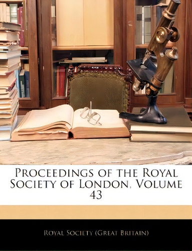 Proceedings Of The Royal Society Of London, Volume 43, De Royal Society (great Britain). Editorial Nabu Pr, Tapa Blanda En Inglés