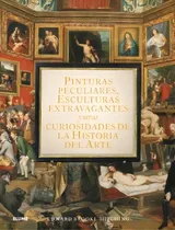 Comprar Pinturas Peculiares, Esculturas Extravagantes Y Otras Curiosidades De La Historia Del Arte, De Brook-hitching, Edward. Editorial Blume (naturart), Tapa Dura En Español