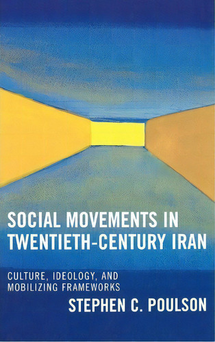 Social Movements In Twentieth-century Iran, De Stephen C. Poulson. Editorial Lexington Books, Tapa Dura En Inglés
