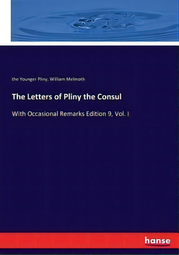 The Letters Of Pliny The Consul : With Occasional Remarks Edition 9, Vol. I, De Pliny. En Inglés