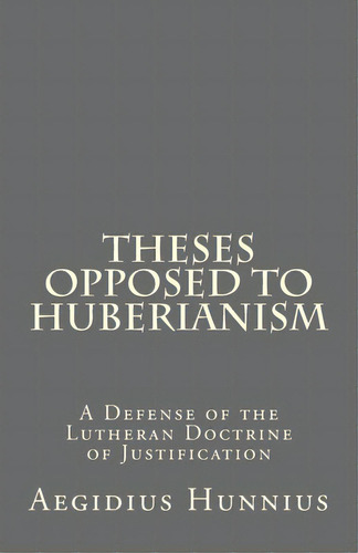 Theses Opposed To Huberianism: A Defense Of The Lutheran Doctrine Of Justification, De Rydecki, Paul A.. Editorial Createspace, Tapa Blanda En Inglés