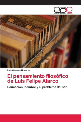 Libro: El Pensamiento Filosófico De Luis Felipe Alarco: Educ