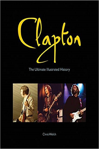 Clapton The Ultimate Illustrated Historiy, De Chris Welch., Vol. Similar Al Titulo Del Libro. Editorial Voyageur Press, Tapa Dura En Inglés, 0