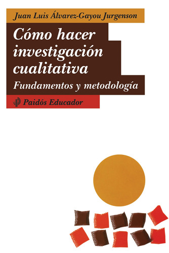 Cómo hacer investigación cualitativa: Fundamentos y metodología, de Jurgenson, Gayou. Serie Educador Editorial Paidos México, tapa blanda en español, 2014