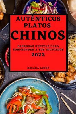 Libro Autenticos Platos Chinos 2022 : Sabrosas Recetas Pa...