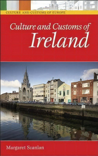 Culture And Customs Of Ireland, De Margaret Scanlan. Editorial Abc-clio, Tapa Dura En Inglés