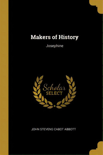 Makers Of History: Josephine, De Stevens Cabot Abbott, John. Editorial Wentworth Pr, Tapa Blanda En Inglés
