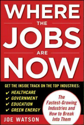 Where The Jobs Are Now: The Fastest-growing Industries And How To Break Into Them, De Joe Watson. Editorial Mcgraw Hill Education Europe, Tapa Blanda En Inglés