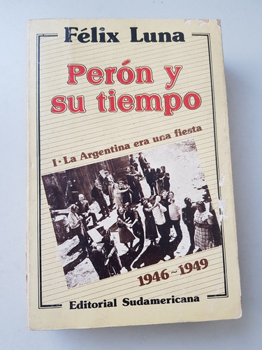 Perón Y Su Tiempo I. La Argentina Era Una Fiesta Félix Luna