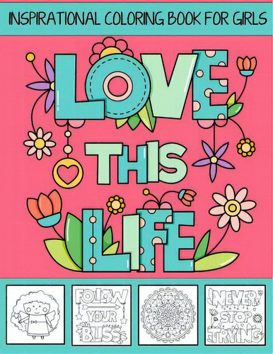 Love This Life Inspirational Coloring Book For Girls: With Colorable Quotes, Unique Mandalas & Lo..., De Books, Kids Coloring. Editorial Createspace, Tapa Blanda En Inglés