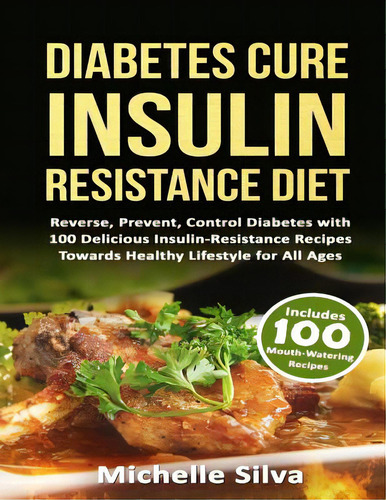 Diabetes Cure Insulin-resistance Diet: Reverse, Prevent, Control Diabetes With 100 Delicious Insu..., De Silva, Michelle. Editorial Createspace, Tapa Blanda En Inglés