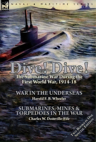 Dive! Dive!-the Submarine War During The First World War, 1914-18, De Harold F B Wheeler. Editorial Leonaur Ltd, Tapa Dura En Inglés