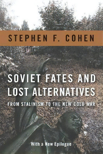 Soviet Fates And Lost Alternatives : From Stalinism To The New Cold War (with A New Epilogue), De Stephen F. Cohen. Editorial Columbia University Press, Tapa Blanda En Inglés