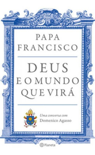 Deus E O Mundo Que Virá: Uma Conversa Com Domenico Agasso, De Papa Francisco. Editora Planeta Do Brasil, Capa Mole Em Português