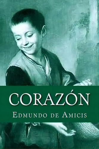 Corazon, De Edmondo De Amicis. Editorial Createspace Independent Publishing Platform, Tapa Blanda En Español, 2015