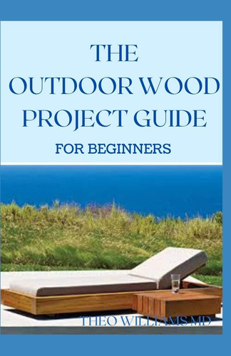 Libro: The Outdoor Wood Rpoject Guide For Beginners: The Com