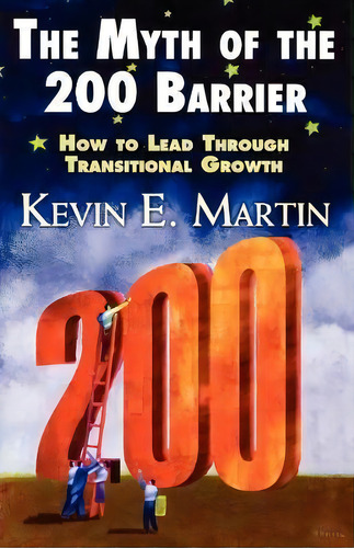 The Myth Of The 200 Barrier : How To Lead Through Transitional Growth, De Kevin E. Martin. Editorial Abingdon Press, Tapa Blanda En Inglés
