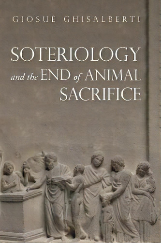 Soteriology And The End Of Animal Sacrifice, De Giosue Ghisalberti. Editorial Wipf Stock Publishers, Tapa Blanda En Inglés