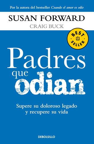 Padres que odian: Supere su doloroso legado y recupere su vida, de Forward, Susan. Serie Bestseller Editorial Debolsillo, tapa blanda en español, 2013