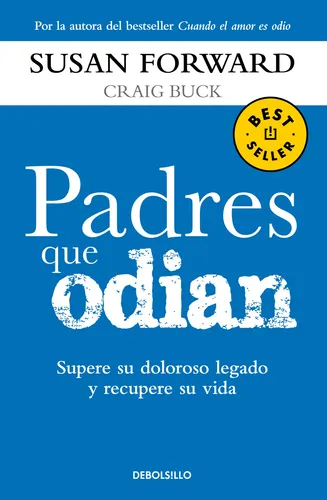 comprar Padres que odian: Supere su doloroso legado y recupere su vida, de Forward, Susan. Bestseller Editorial Debolsillo, tapa blanda en español, 2013