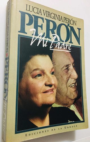 Perón. Mi Padre. Lucía Virgina Perón. Primera Edición 1993 (Usado)