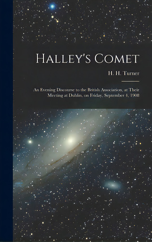 Halley's Comet; An Evening Discourse To The British Association, At Their Meeting At Dublin, On F..., De Turner, H. H. (herbert Hall) 1861-1930. Editorial Legare Street Pr, Tapa Dura En Inglés
