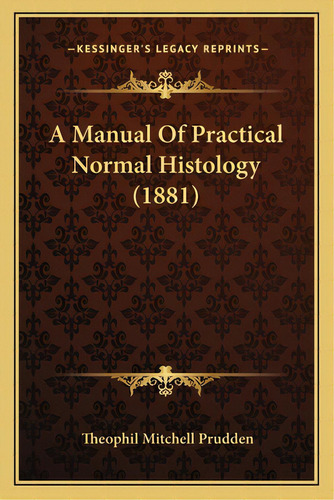 A Manual Of Practical Normal Histology (1881), De Prudden, Theophil Mitchell. Editorial Kessinger Pub Llc, Tapa Blanda En Inglés