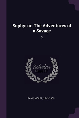 Libro Sophy: Or, The Adventures Of A Savage: 3 - Fane, Vi...