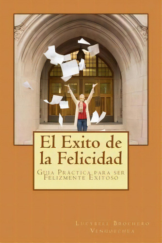 El Exito De La Felicidad, De Lucybell Brochero Vengoechea. Editorial Createspace Independent Publishing Platform, Tapa Blanda En Español