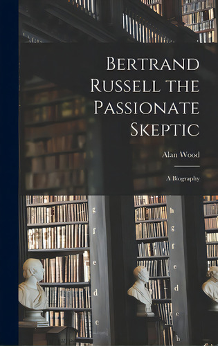 Bertrand Russell The Passionate Skeptic; A Biography, De Wood, Alan. Editorial Hassell Street Pr, Tapa Dura En Inglés