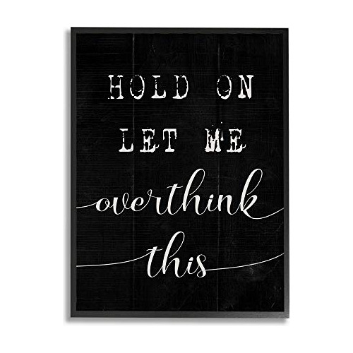 Stupell Industries Hold On Let Me Overthink This Quote Arte 