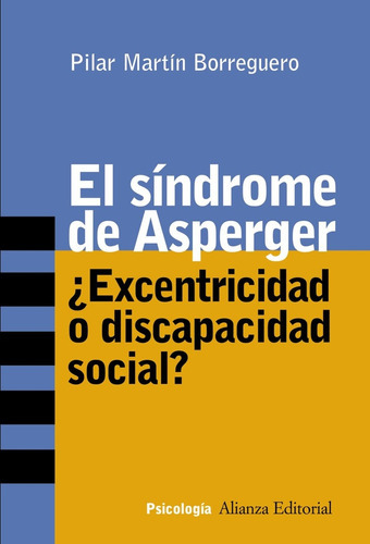 El síndrome de Asperger: ¿EXCENTRICIDAD O DISCAPACIDAD SOCIAL?, de Martín Borreguero Pilar. Serie N/a, vol. Volumen Unico. Editorial ALIANZA ESPAÑOLA, tapa blanda, edición 1 en español