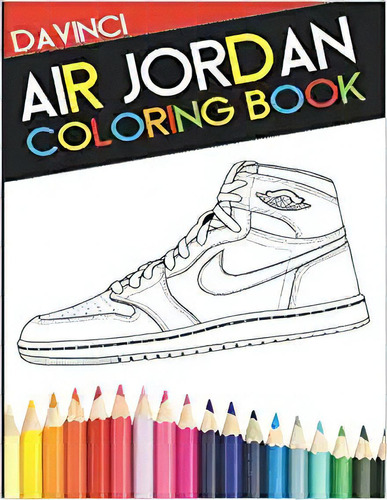 Air Jordan Coloring Book: Sneaker Adult Coloring Book (davi, De Davinci. Editorial Da Vinci Publishing; 1er Edición 12 Diciembre 2015) En Inglés