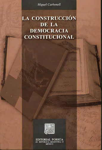 Construcción De La Democracia Constitucional, De Carbonell , Miguel. Editorial Porrúa México, Tapa Blanda En Español, 2005