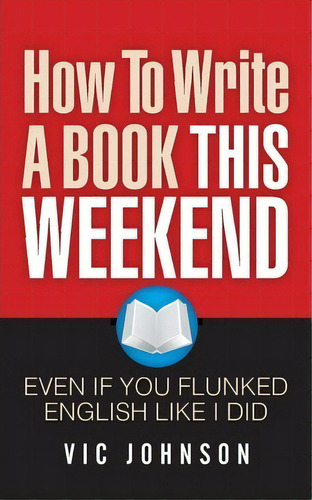 How To Write A Book This Weekend, Even If You Flunked English Like I Did, De Vic Johnson. Editorial Laurenzana Press, Tapa Blanda En Inglés